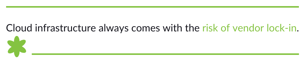 Cloud infrastructure always comes with the risk of vendor lock-in.