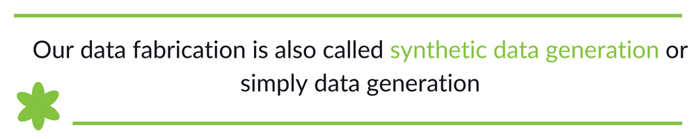 Our data fabrication is also called synthetic data generation or simply data generation.
