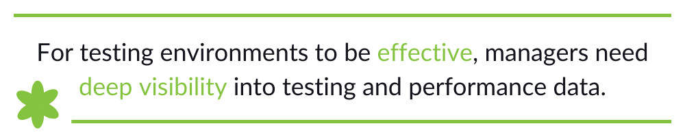 For testing environments to be effective, managers need deep visibility into testing and performance data. 