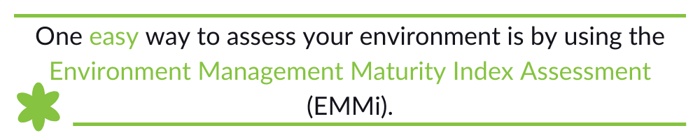 One easy way to assess your environment is by using the Environment Management Maturity Index Assessment (EMMi).