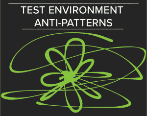 Test environment anti patterns
